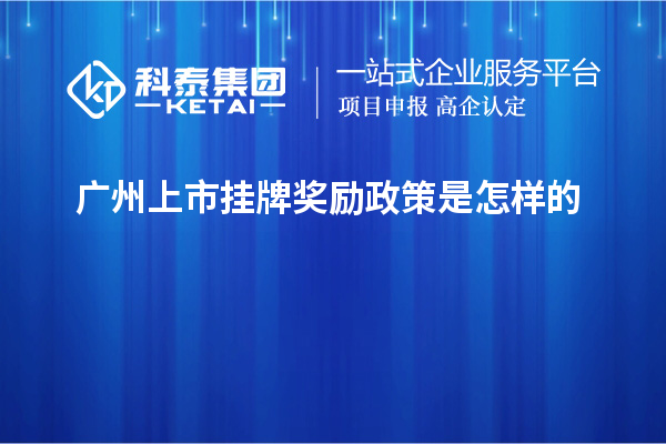 廣州上市掛牌獎勵政策是怎樣的