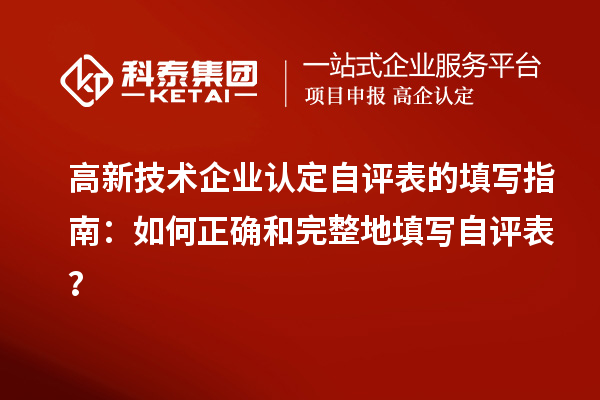 高新技術企業認定自評表的填寫指南:如何正確和完整地填寫自評表?
