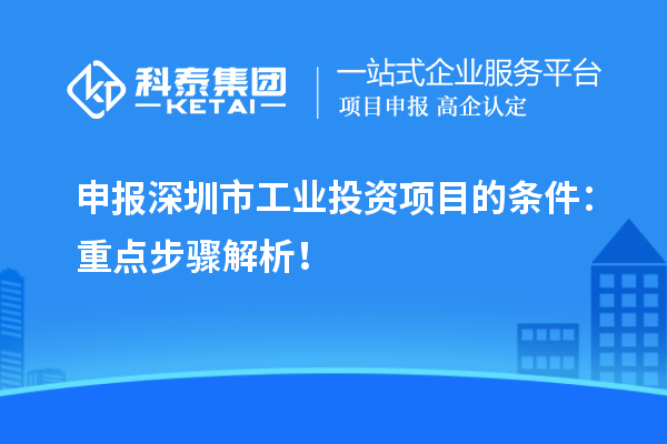 申報深圳市工業投資項目的條件:重點步驟解析!