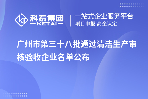 廣州市第三十八批通過清潔生產審核驗收企業名單公布