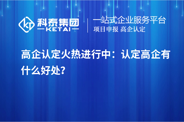高企認定火熱進行中:認定高企有什么好處?