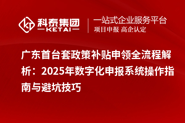 廣東首臺套政策補貼申領全流程解析:2025年數字化申報系統操作指南與避坑技巧