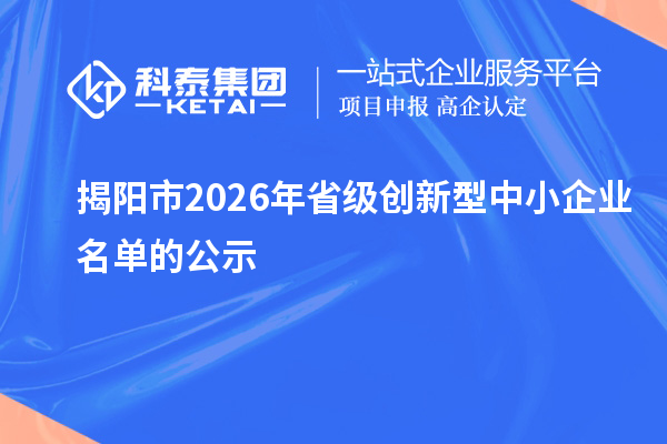 揭陽市2026年省級創新型中小企業名單的公示