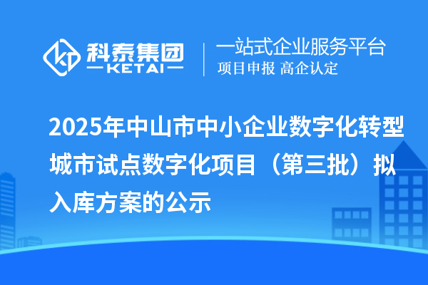 2025年中山市中小企業數字化轉型城市試點數字化項目（第三批）擬入庫方案的公示