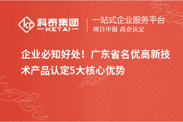 企業必知好處！廣東省名優高新技術產品認定5大核心優勢
