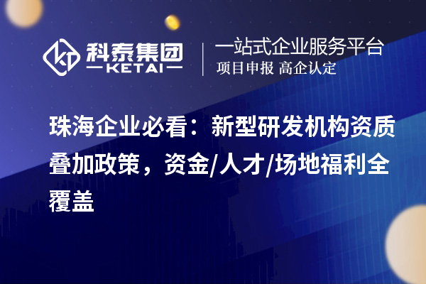 珠海企業必看：新型研發機構資質疊加政策，資金/人才/場地福利全覆蓋